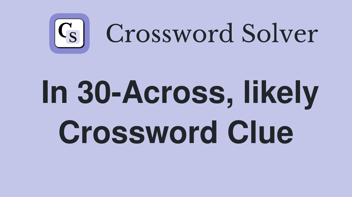 In 30-Across, likely Crossword Clue