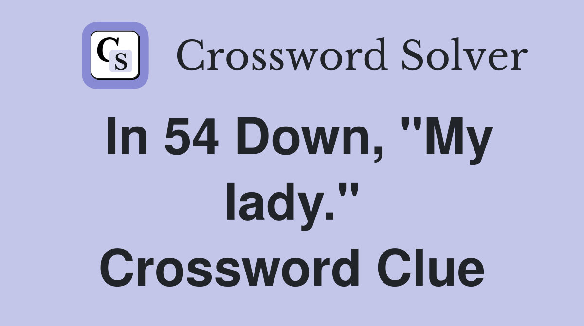 In 54 Down, "My lady." Crossword Clue