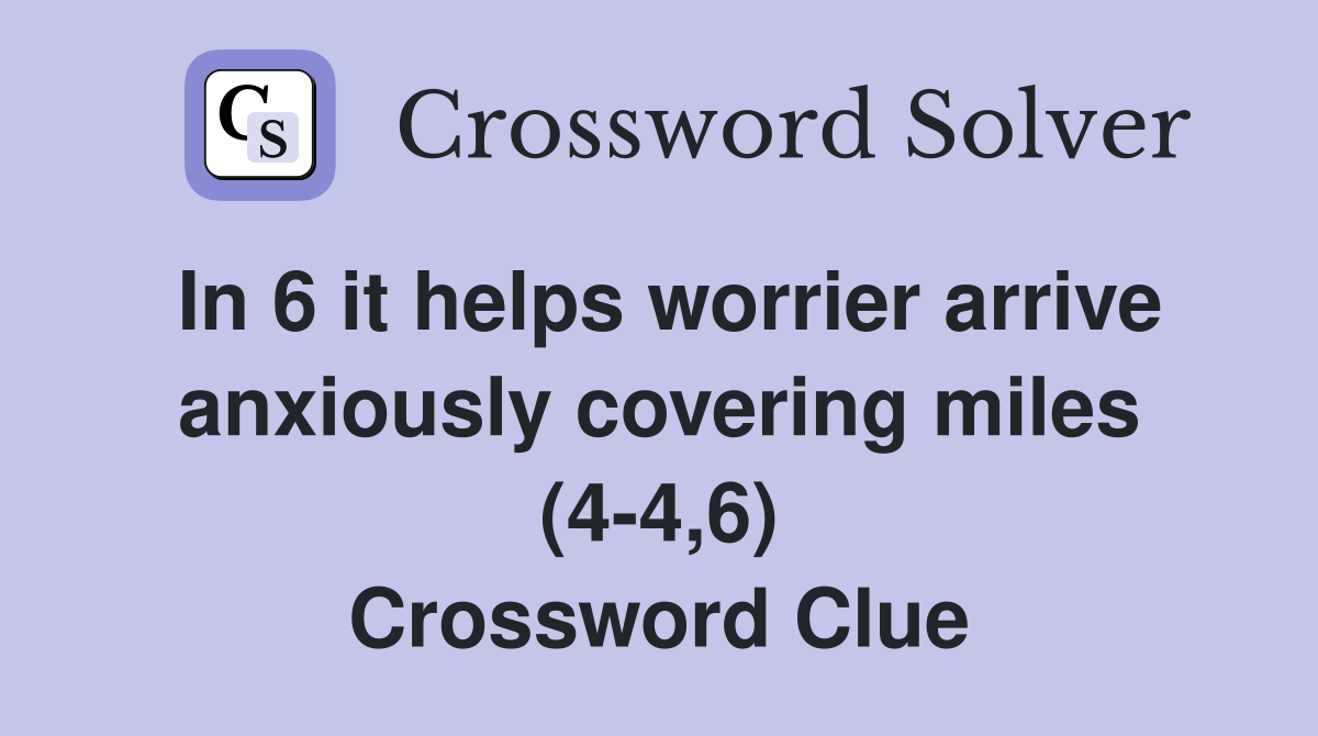 In 6 it helps worrier arrive anxiously covering miles (4-4,6) Crossword Clue