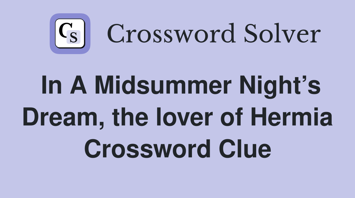 In A Midsummer Night’s Dream, the lover of Hermia Crossword Clue