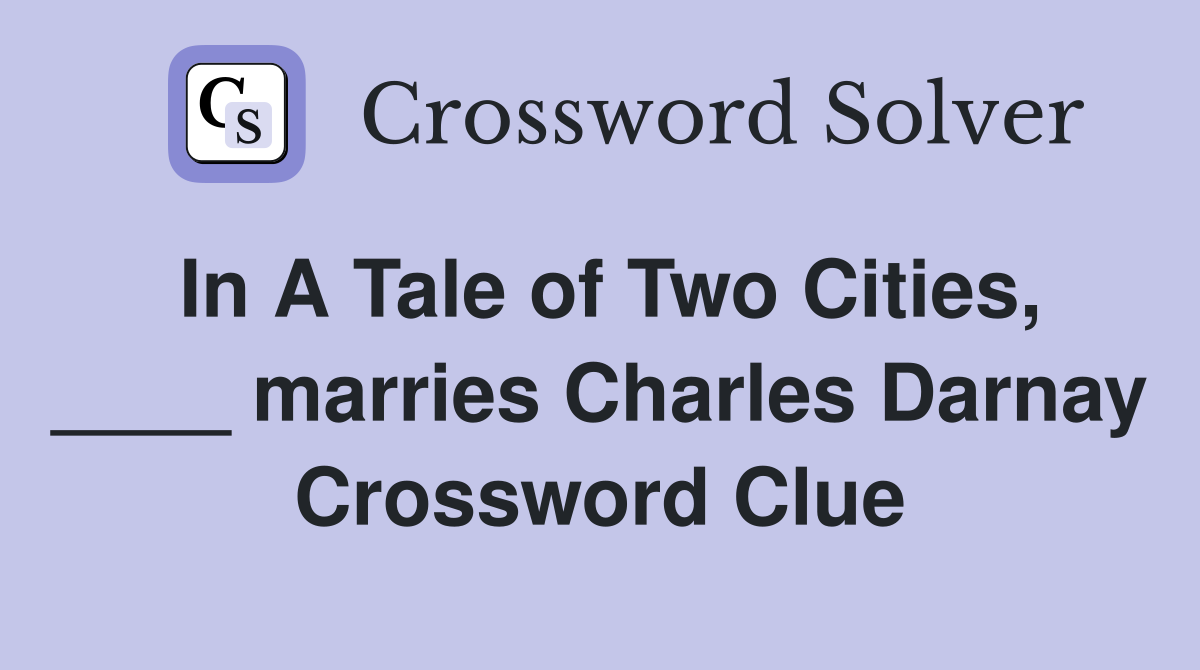 In A Tale of Two Cities, ____ marries Charles Darnay Crossword Clue
