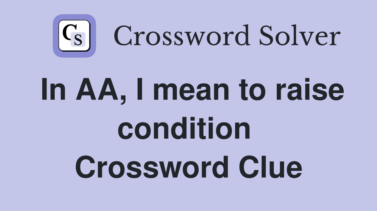 In AA, I mean to raise condition  Crossword Clue