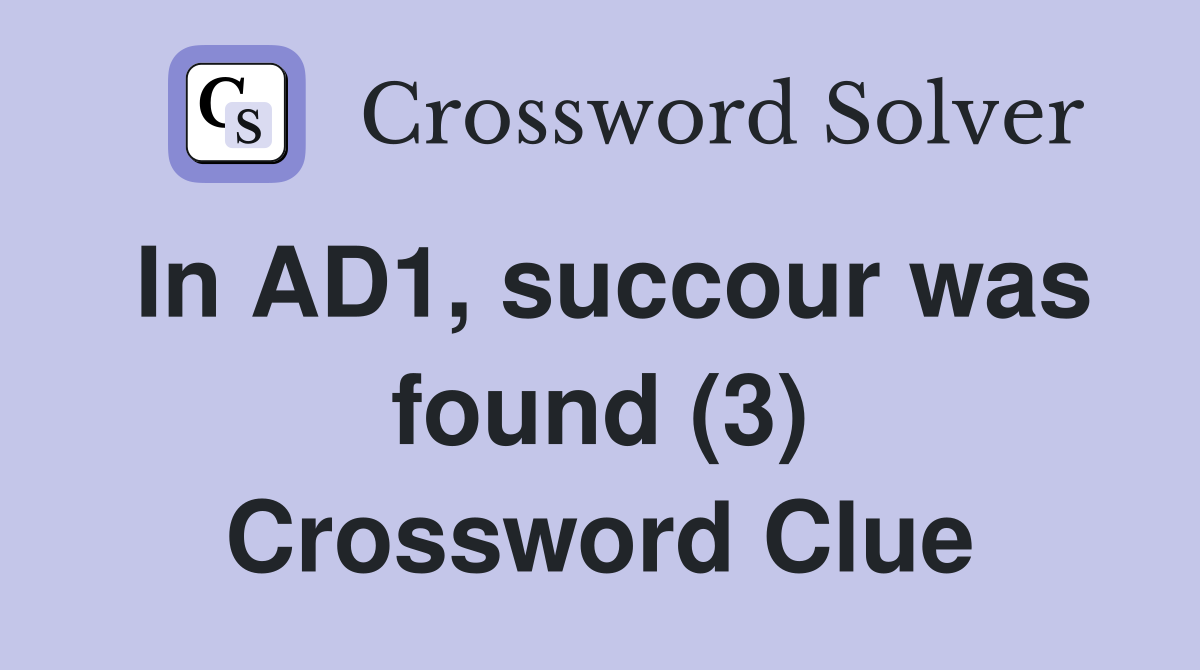 In AD1, succour was found (3) Crossword Clue