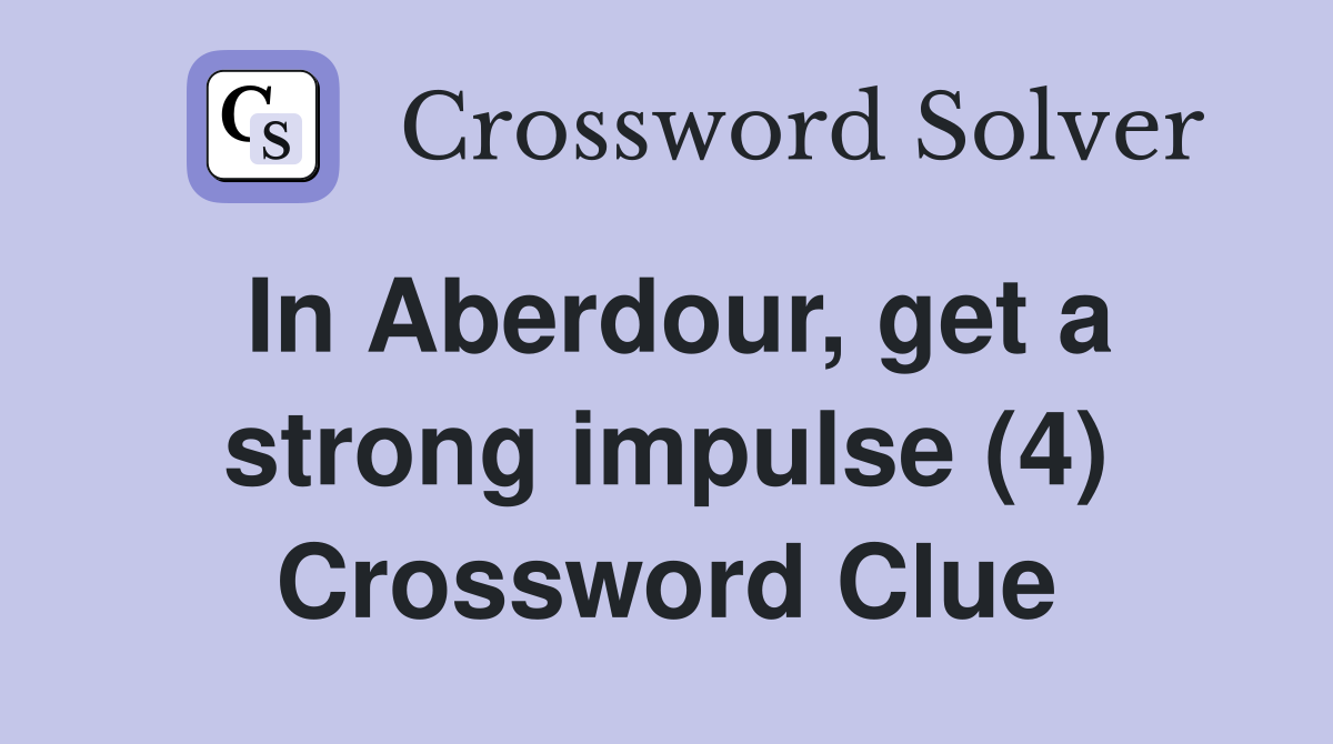 In Aberdour, get a strong impulse (4) Crossword Clue