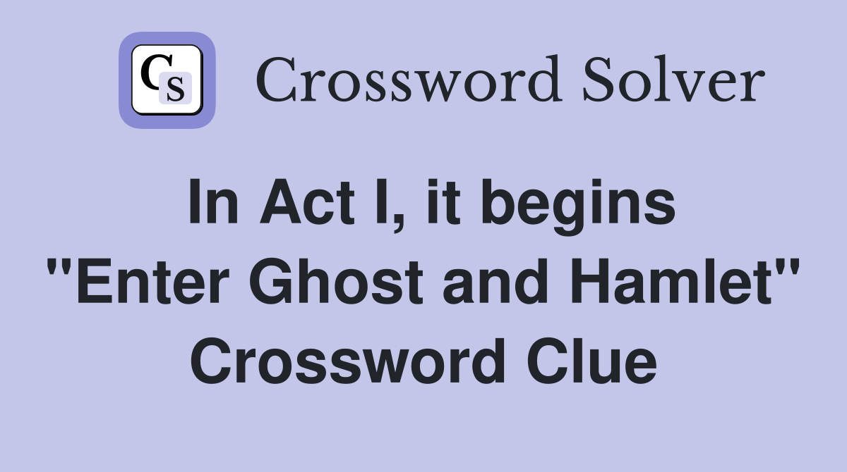 In Act I, it begins "Enter Ghost and Hamlet" Crossword Clue