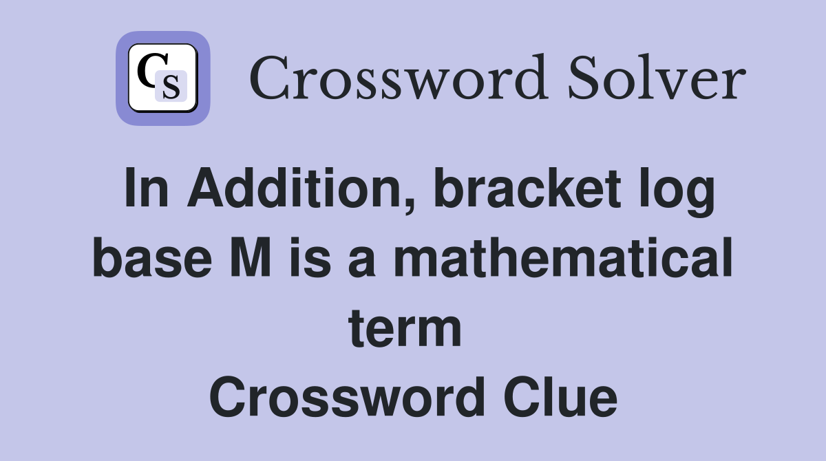 In Addition, bracket log base M is a mathematical term  Crossword Clue