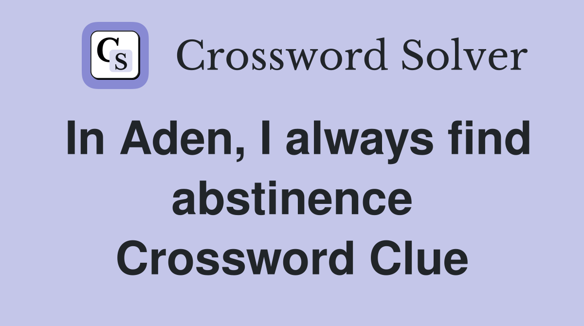 In Aden, I always find abstinence Crossword Clue