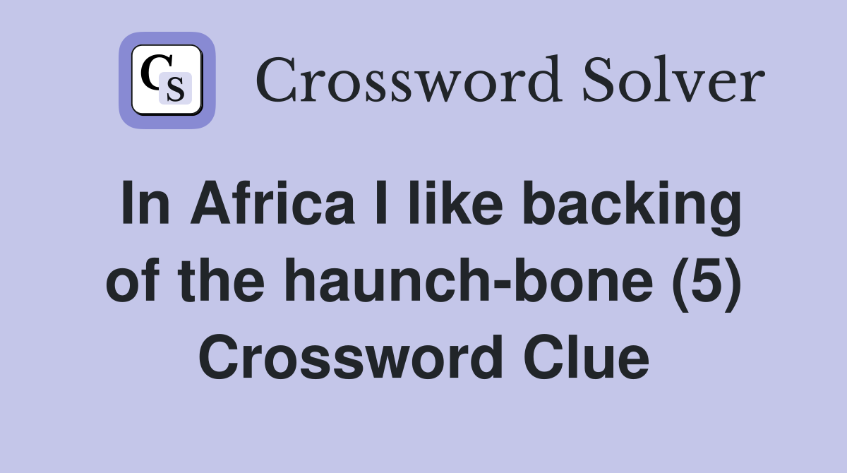In Africa I like backing of the haunch-bone (5) Crossword Clue
