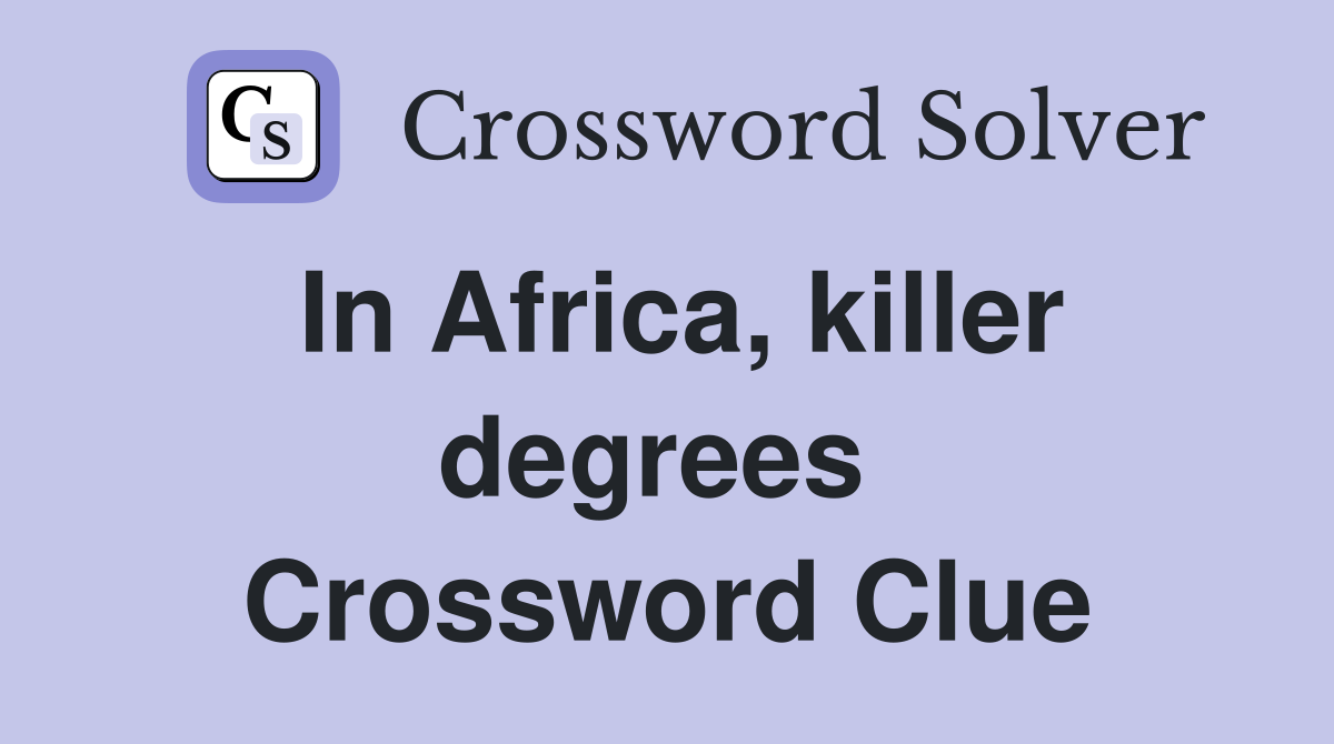 In Africa, killer degrees  Crossword Clue