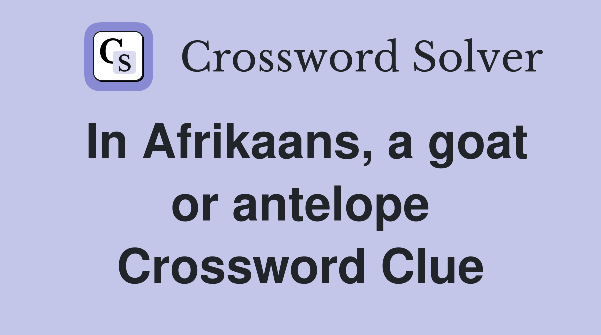 In Afrikaans, a goat or antelope Crossword Clue