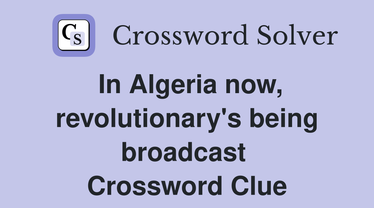In Algeria now, revolutionary's being broadcast  Crossword Clue