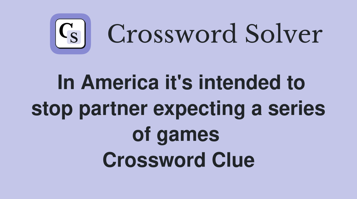 In America it's intended to stop partner expecting a series of games  Crossword Clue