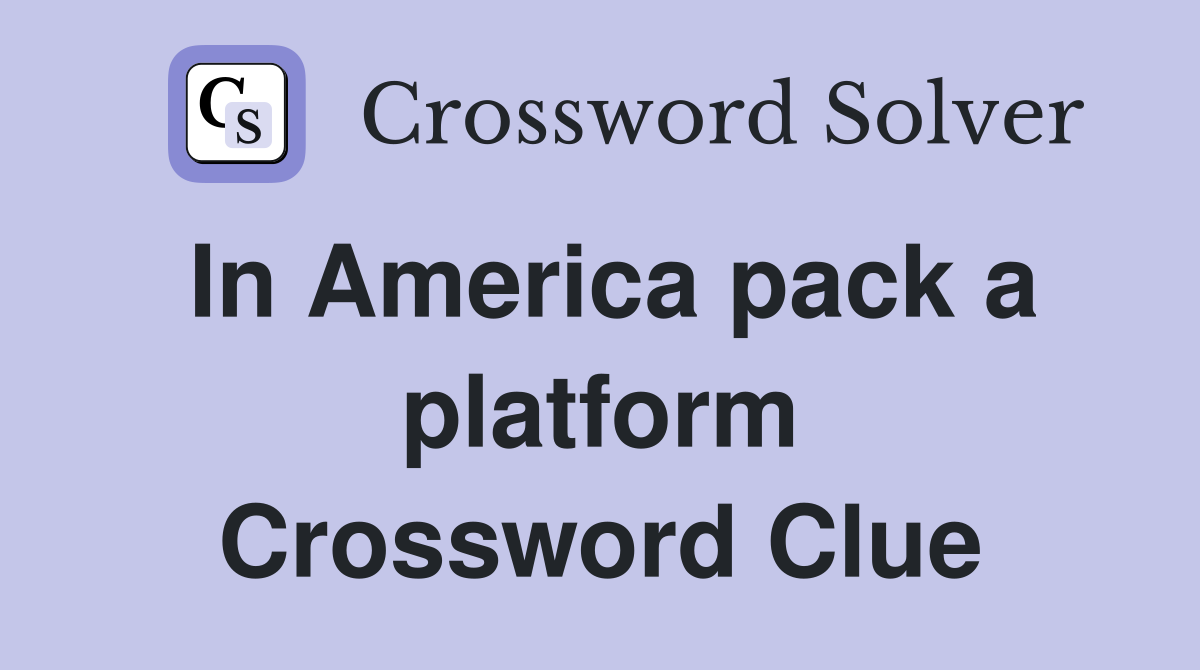 In America pack a platform Crossword Clue