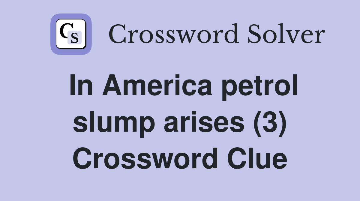 In America petrol slump arises (3) Crossword Clue