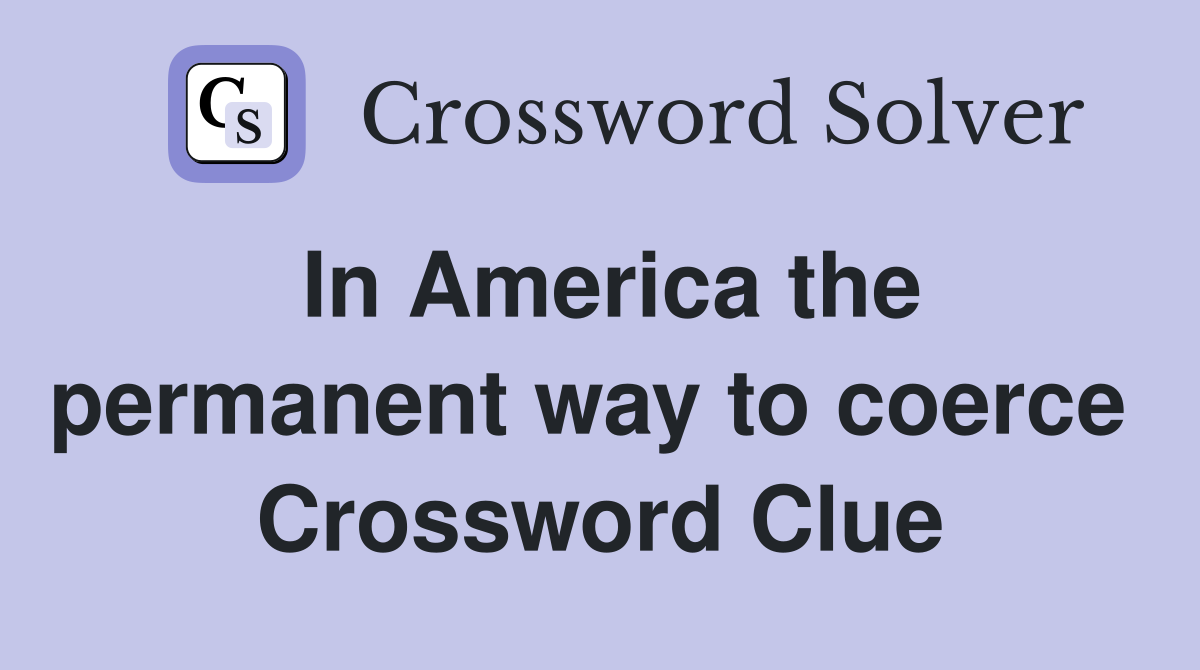 In America the permanent way to coerce  Crossword Clue