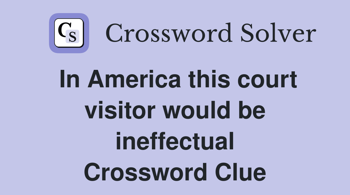 In America this court visitor would be ineffectual Crossword Clue