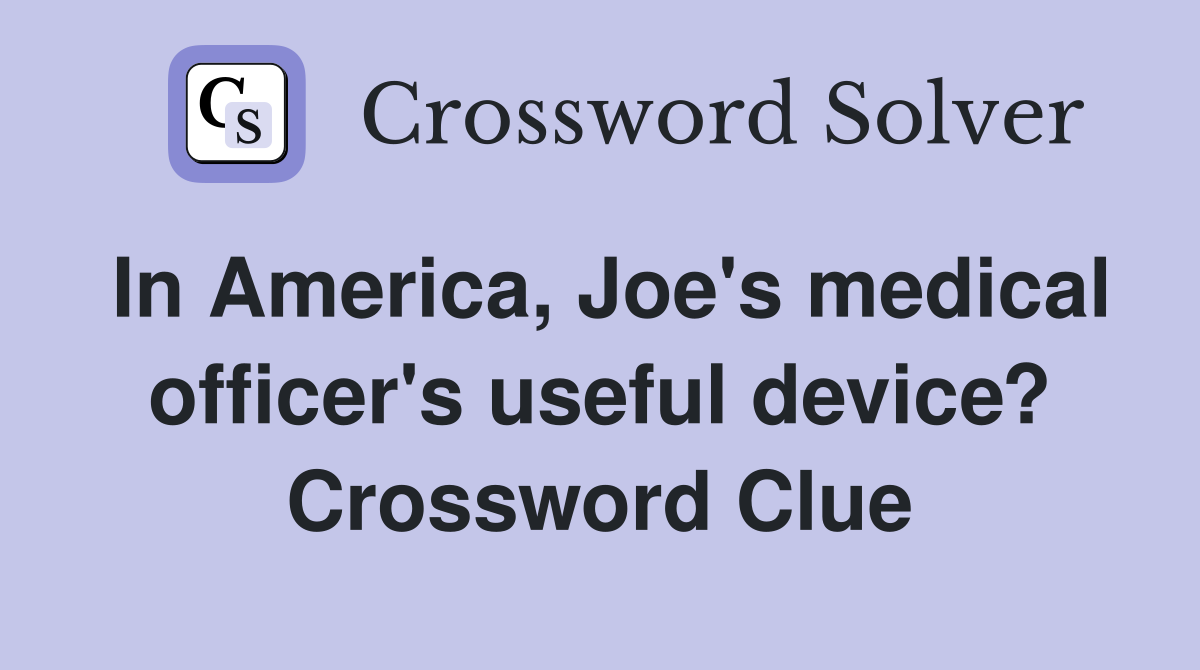 In America, Joe's medical officer's useful device? Crossword Clue