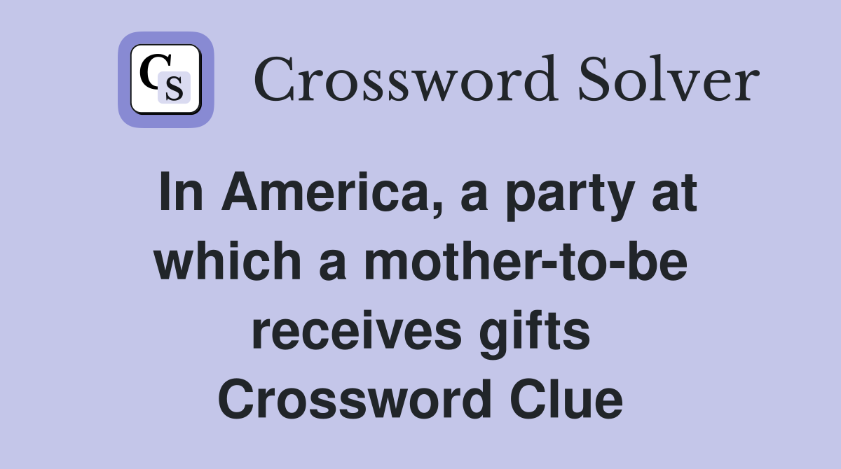 In America, a party at which a mother-to-be receives gifts Crossword Clue