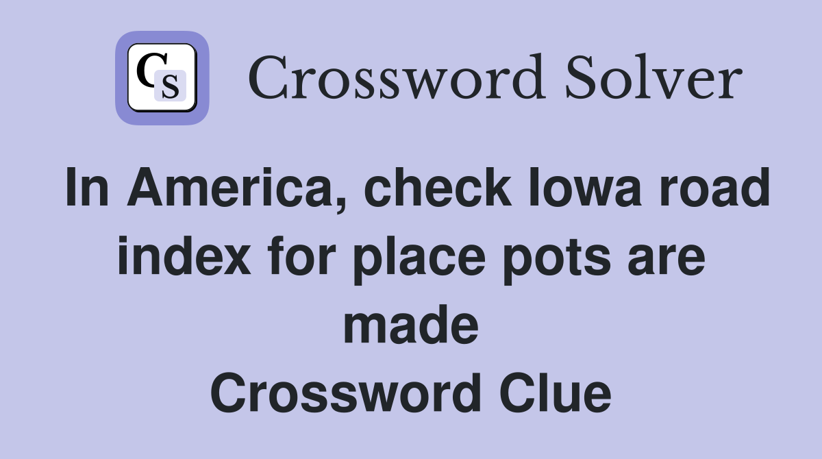 In America, check Iowa road index for place pots are made Crossword Clue