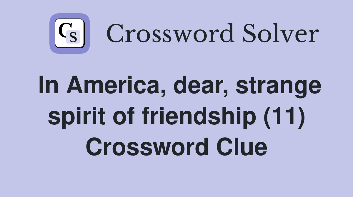 In America, dear, strange spirit of friendship (11) Crossword Clue