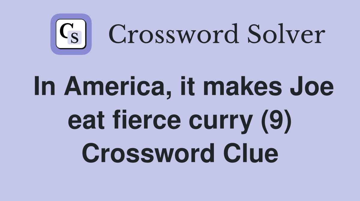 In America, it makes Joe eat fierce curry (9) Crossword Clue