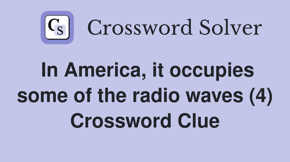 In America, it occupies some of the radio waves (4) Crossword Clue