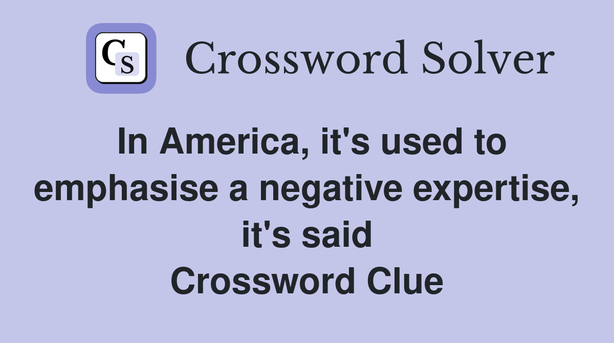 In America, it's used to emphasise a negative expertise, it's said Crossword Clue
