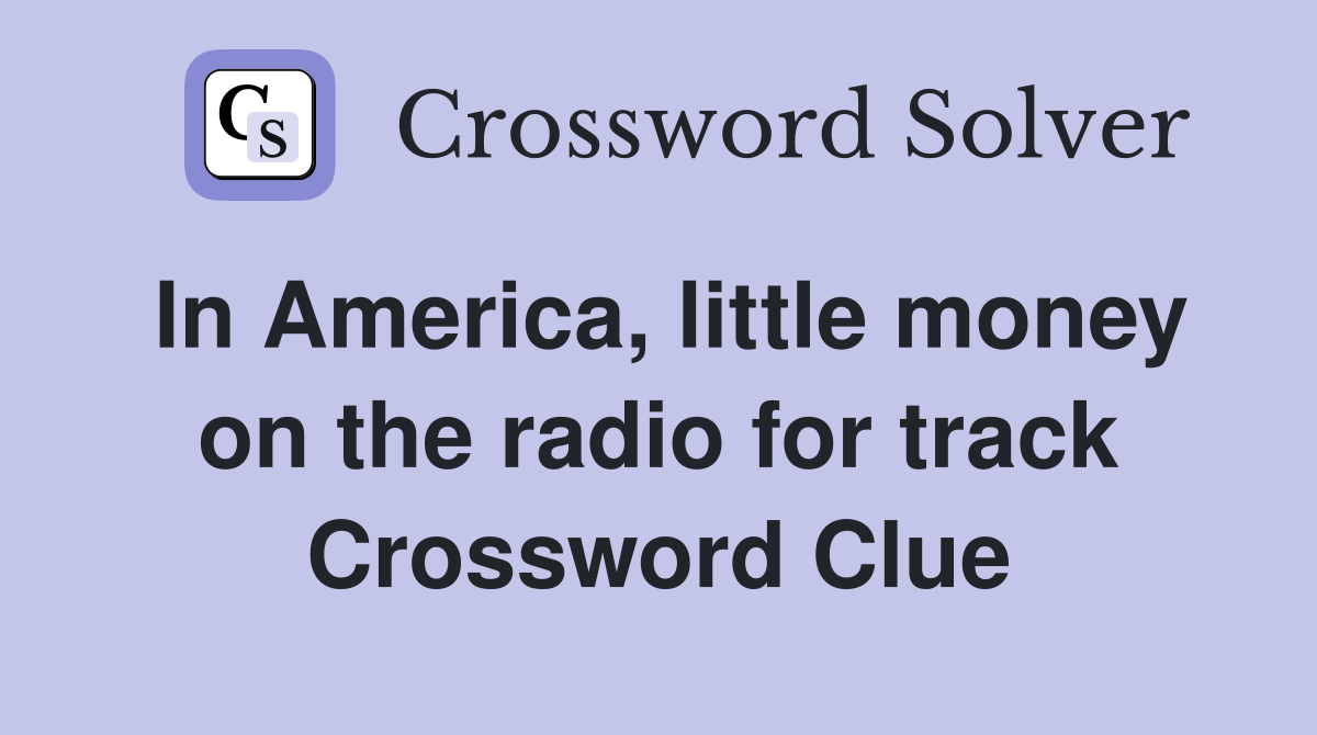 In America, little money on the radio for track Crossword Clue