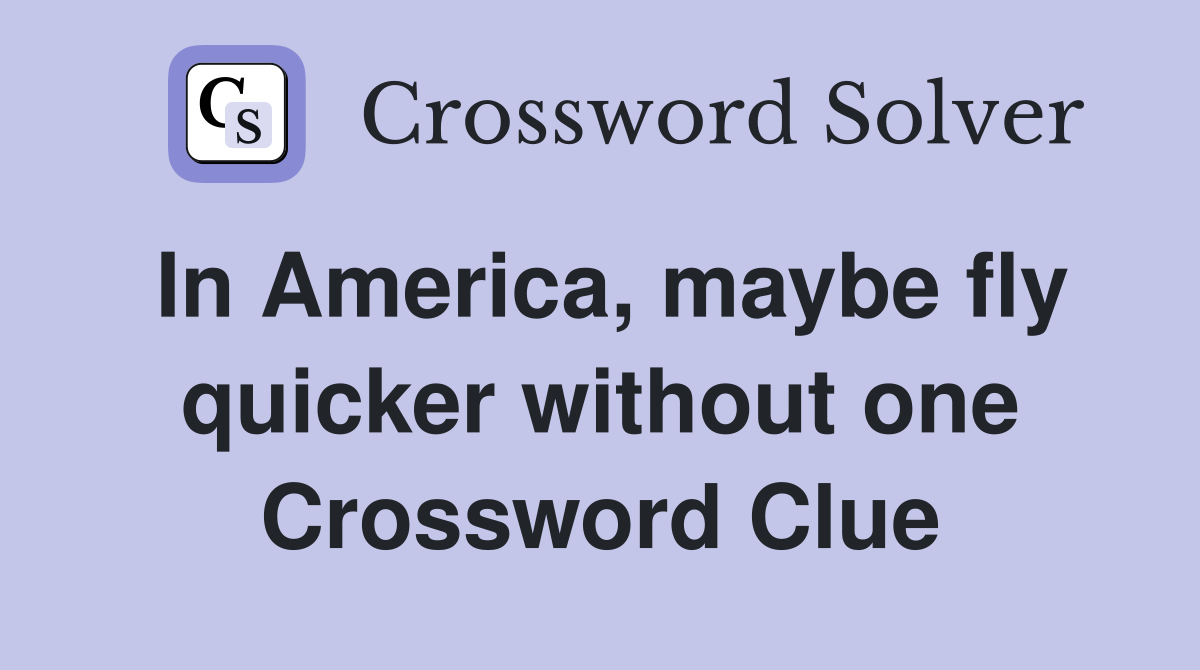 In America, maybe fly quicker without one Crossword Clue