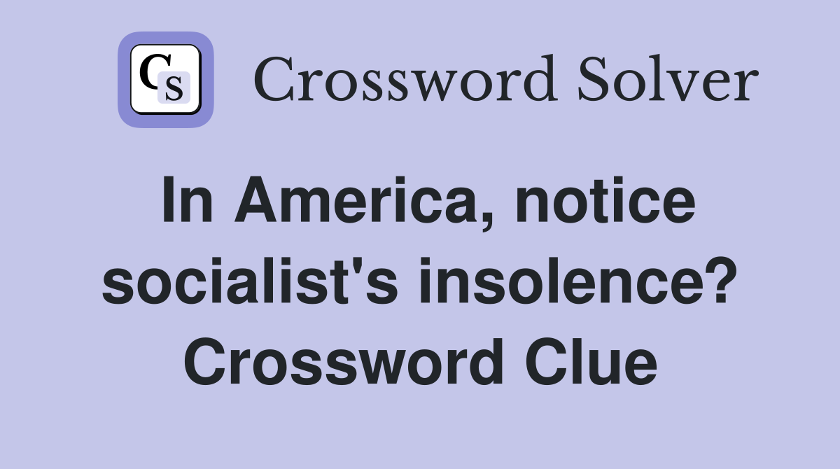 In America, notice socialist's insolence? Crossword Clue