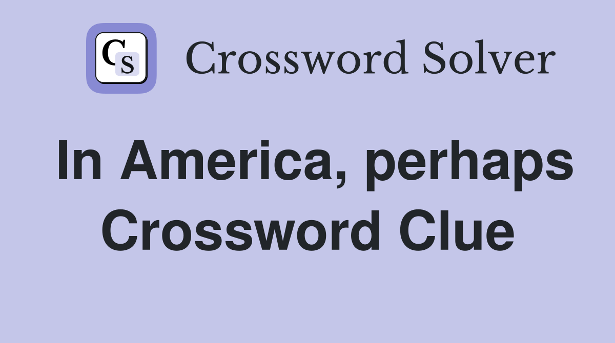In America, perhaps Crossword Clue