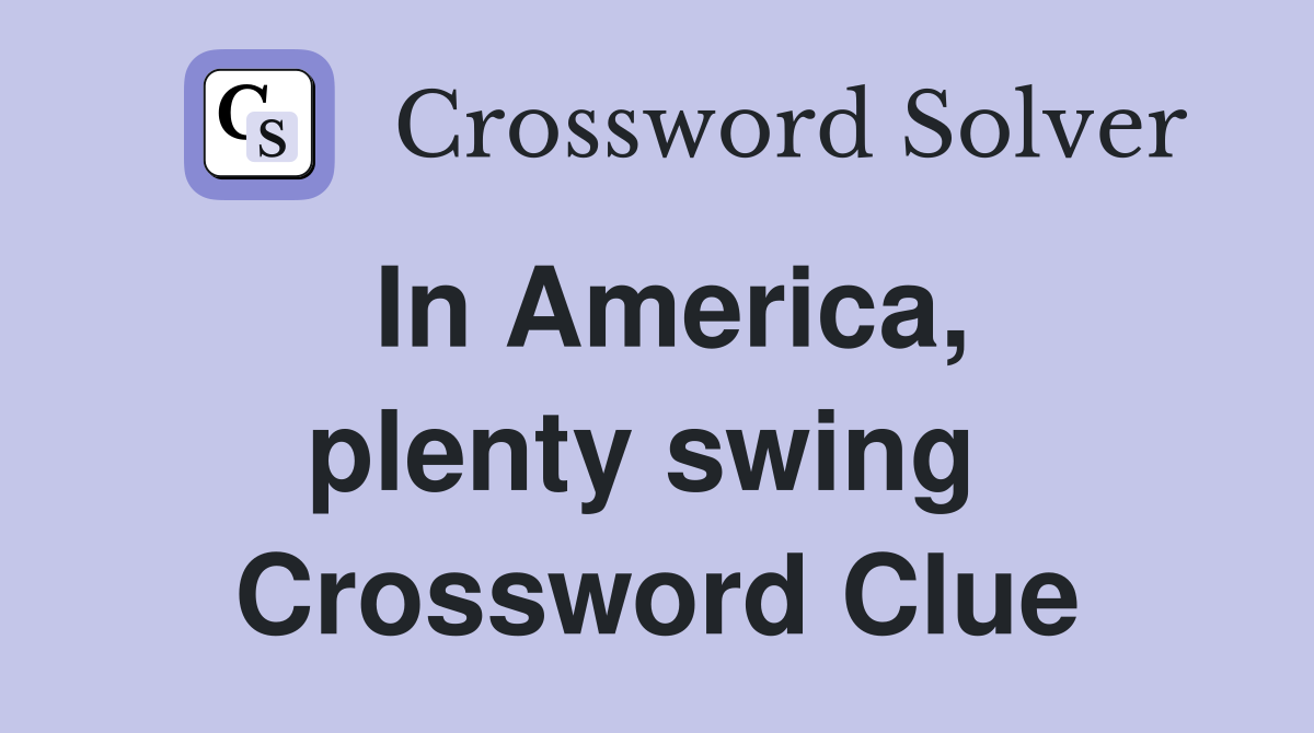 In America, plenty swing  Crossword Clue