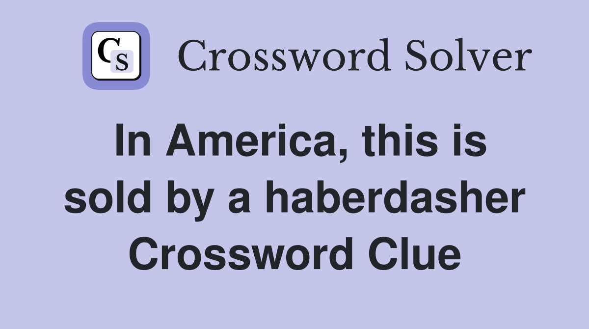 In America, this is sold by a haberdasher Crossword Clue