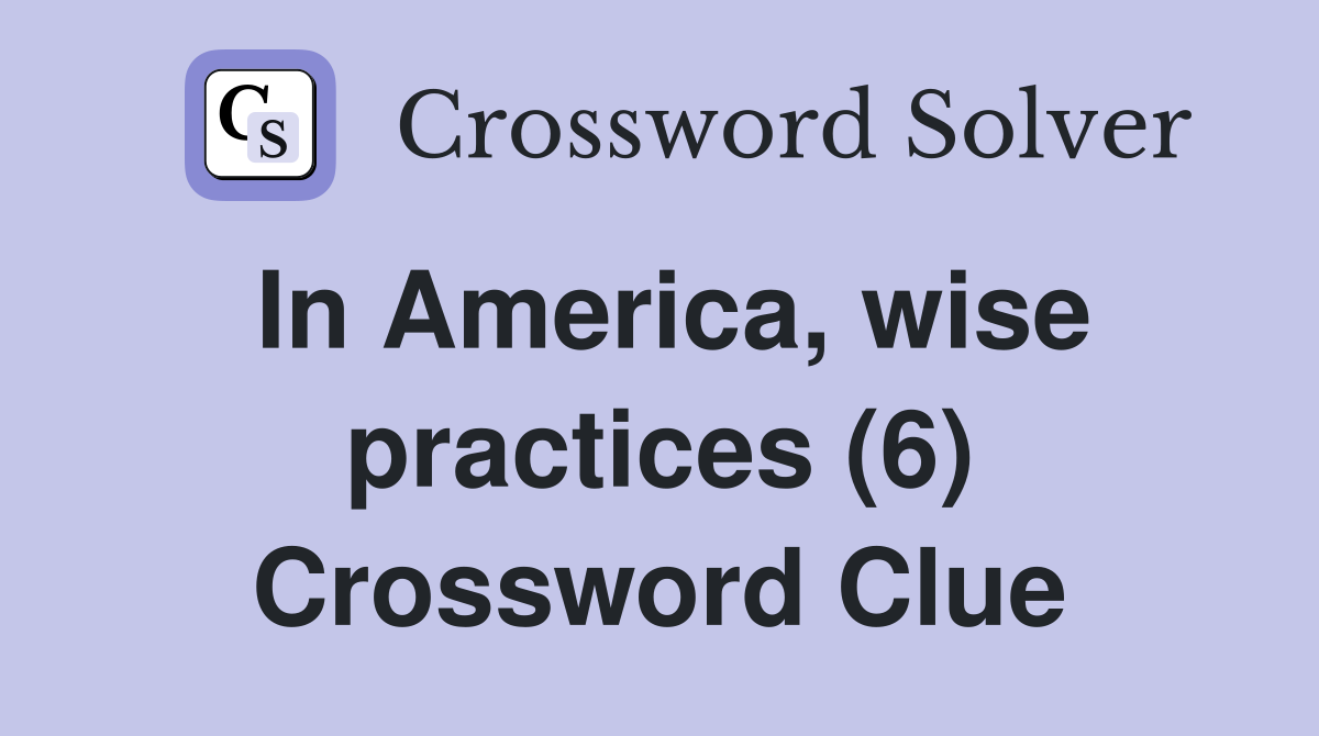 In America, wise practices (6) Crossword Clue