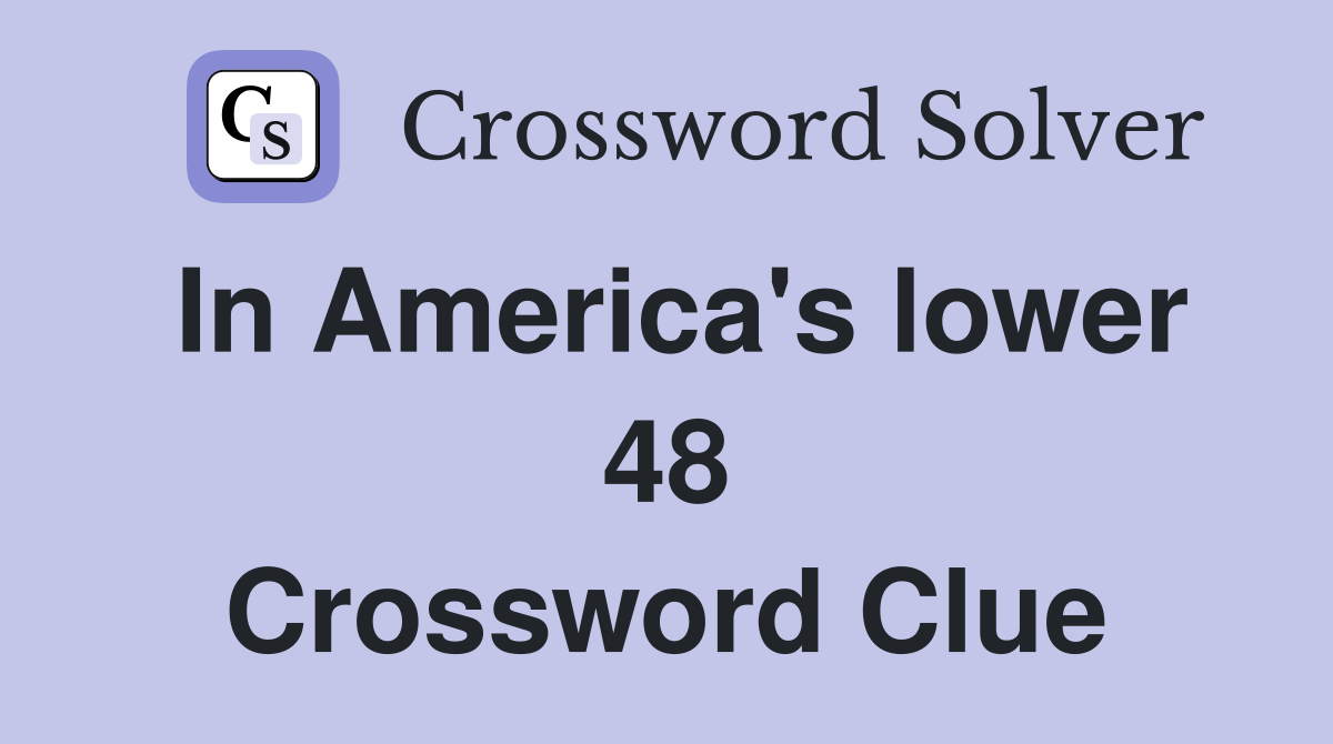 In America's lower 48 Crossword Clue