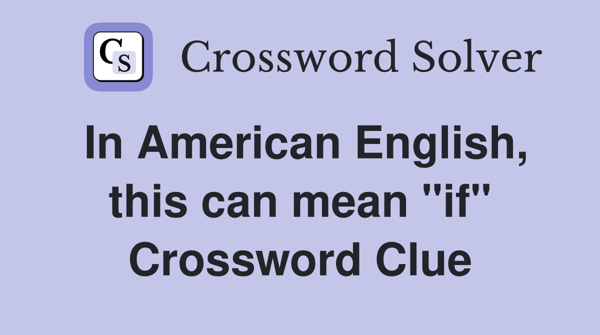 In American English, this can mean "if" Crossword Clue