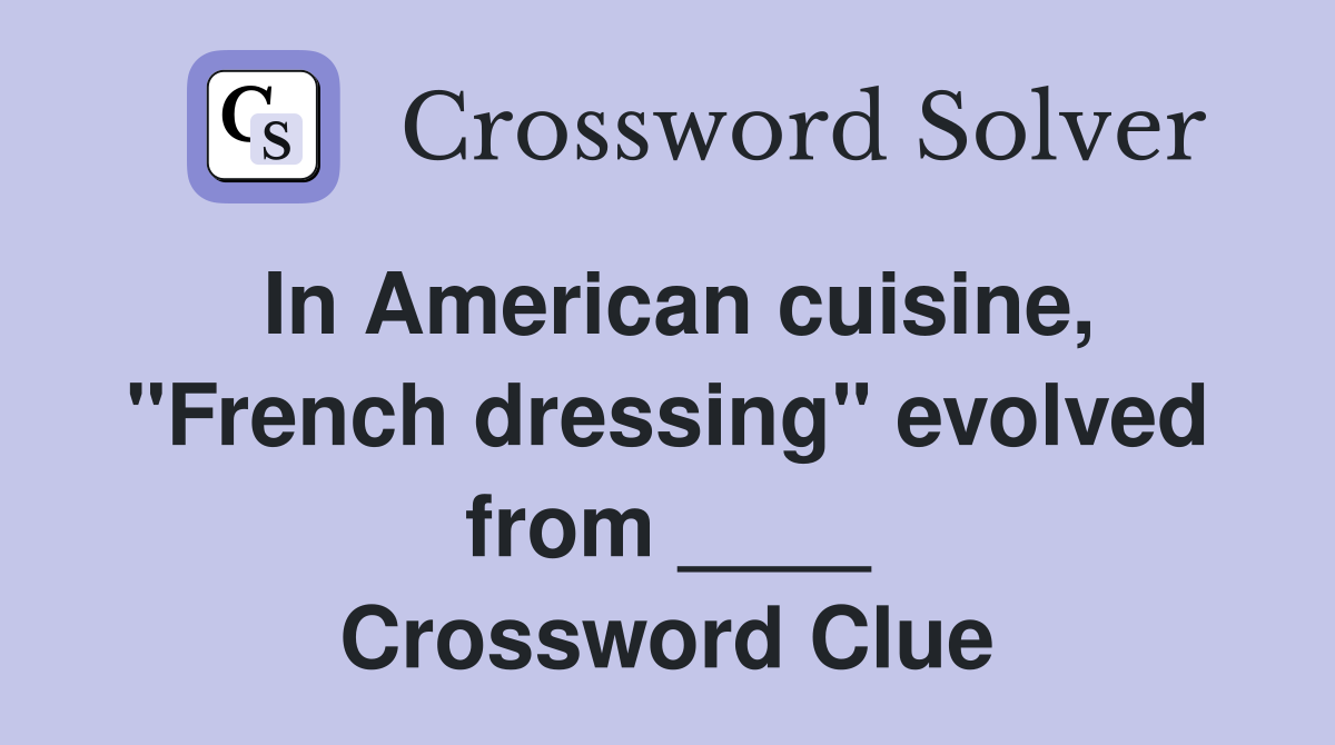 In American cuisine, "French dressing" evolved from ____ Crossword Clue