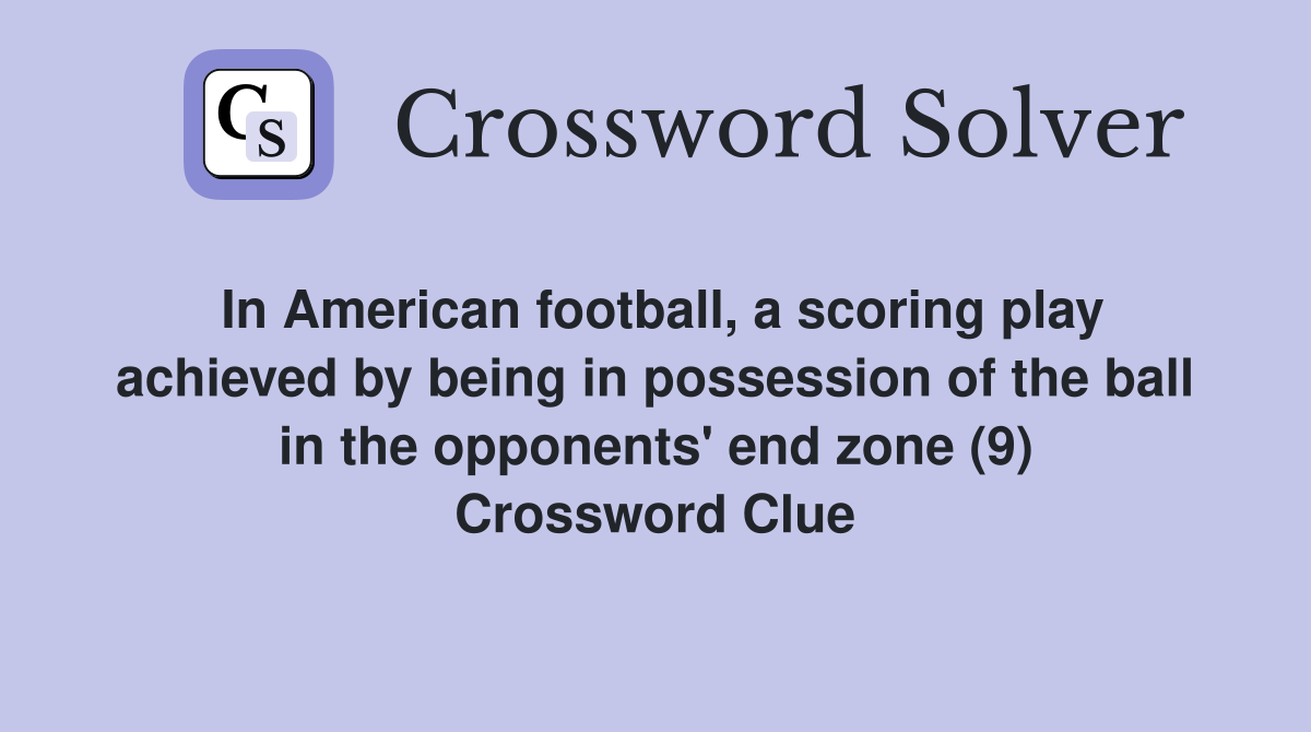 In American football, a scoring play achieved by being in possession of the ball in the opponents' end zone (9) Crossword Clue