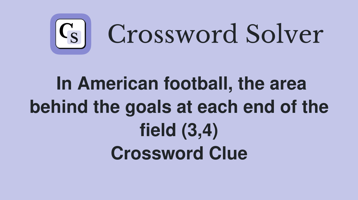 In American football, the area behind the goals at each end of the field (3,4) Crossword Clue