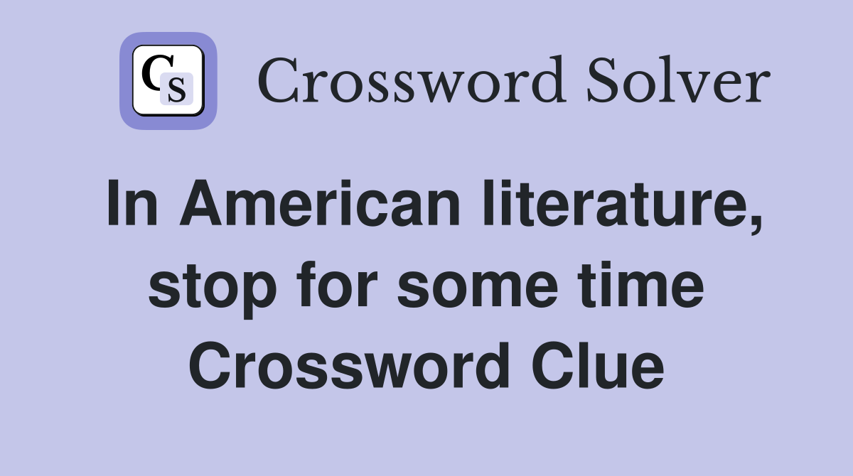 In American literature, stop for some time Crossword Clue