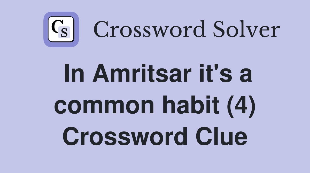 In Amritsar it's a common habit (4) Crossword Clue