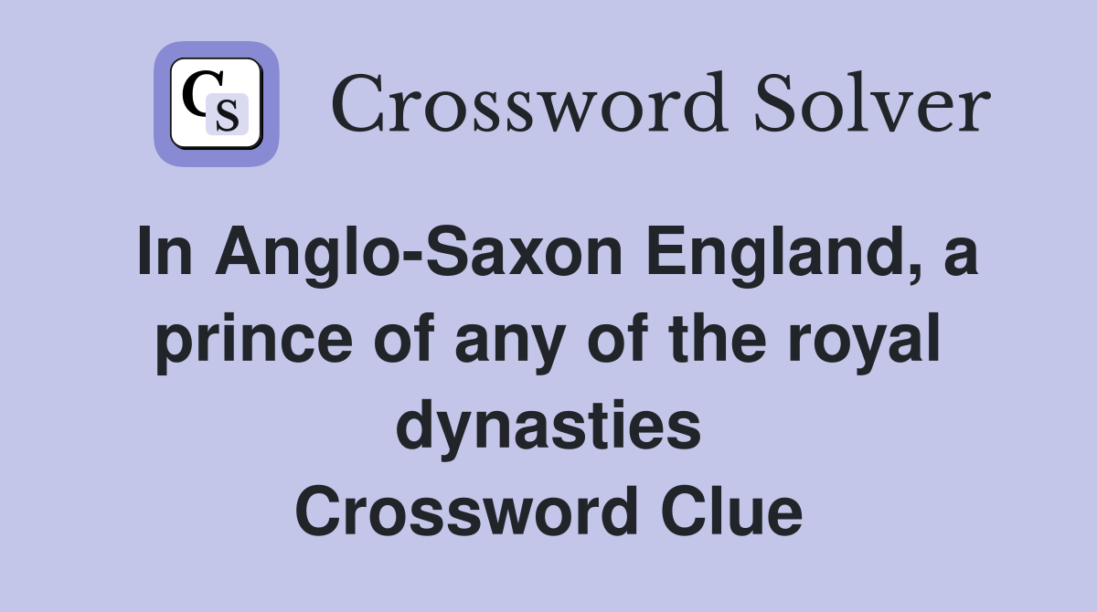 In Anglo-Saxon England, a prince of any of the royal dynasties Crossword Clue