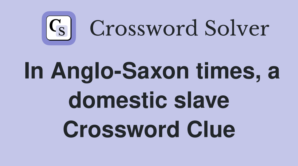 In Anglo-Saxon times, a domestic slave Crossword Clue