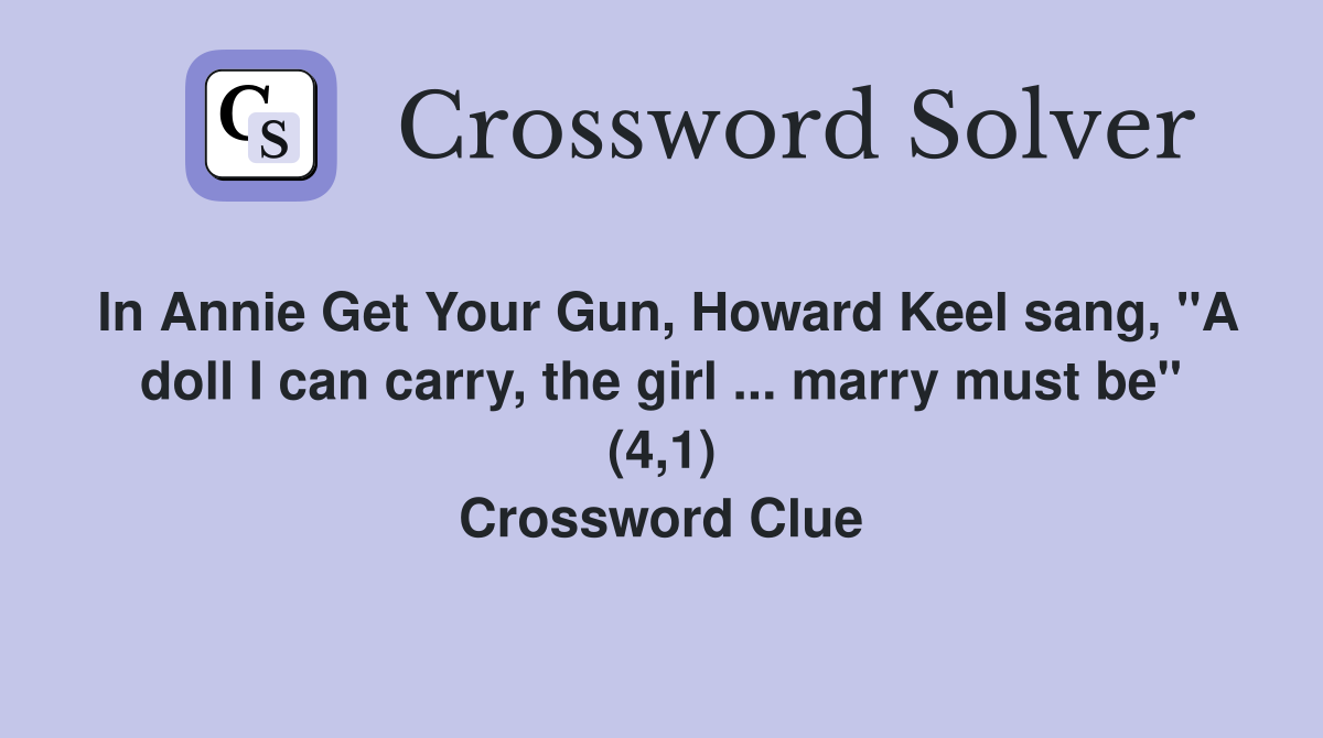 In Annie Get Your Gun, Howard Keel sang, "A doll I can carry, the girl ... marry must be" (4,1) Crossword Clue