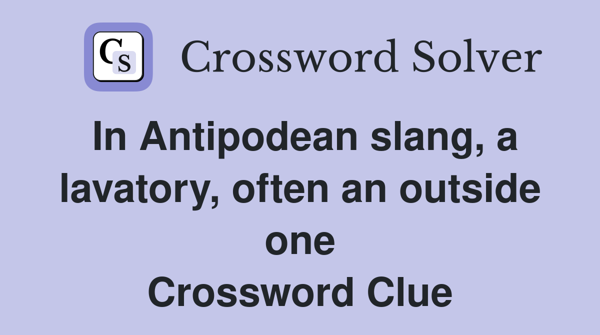 In Antipodean slang, a lavatory, often an outside one Crossword Clue