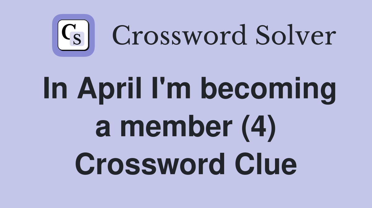 In April I'm becoming a member (4) Crossword Clue