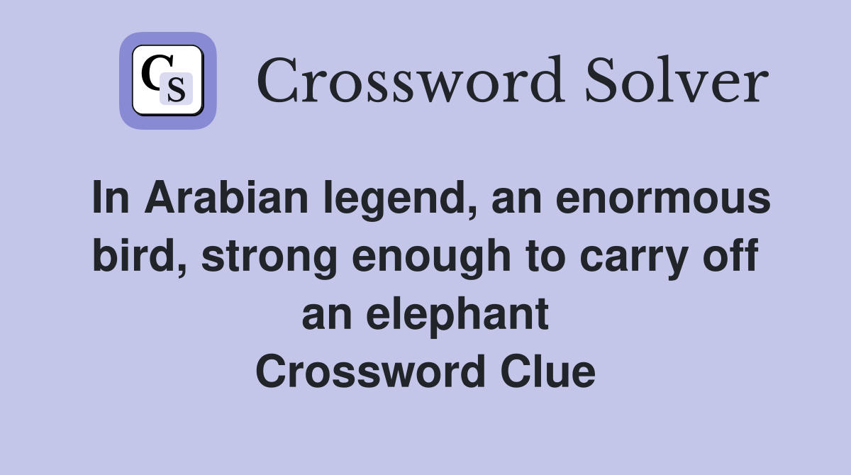 In Arabian legend, an enormous bird, strong enough to carry off an elephant Crossword Clue