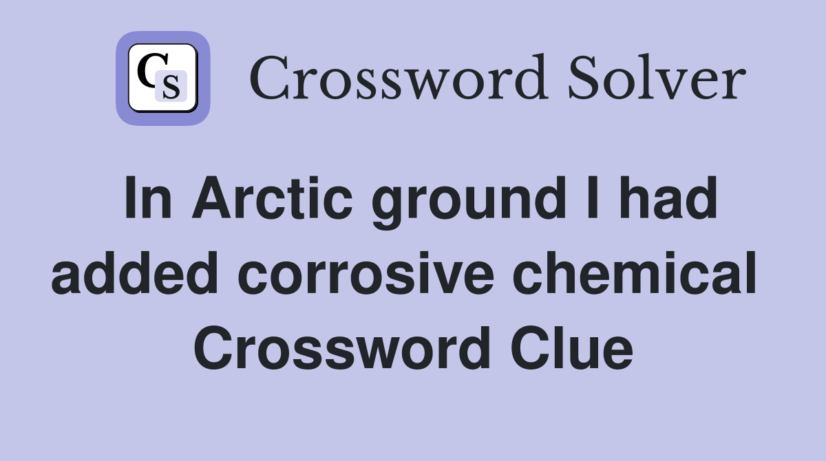 In Arctic ground I had added corrosive chemical  Crossword Clue