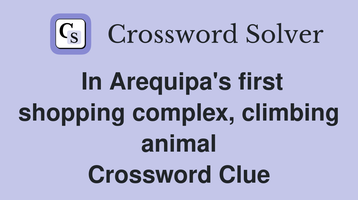In Arequipa's first shopping complex, climbing animal Crossword Clue