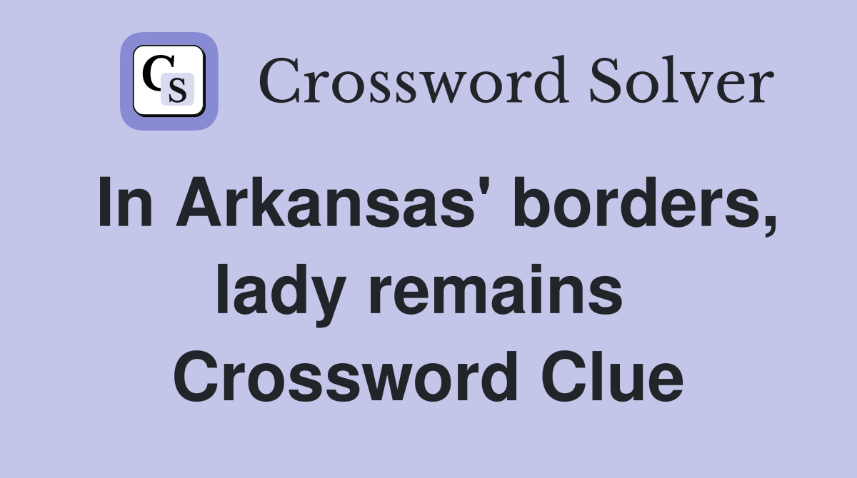 In Arkansas' borders, lady remains  Crossword Clue